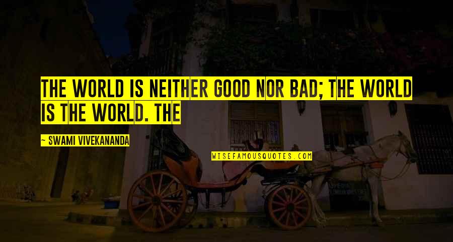 Conocimiento Empirico Quotes By Swami Vivekananda: The world is neither good nor bad; the