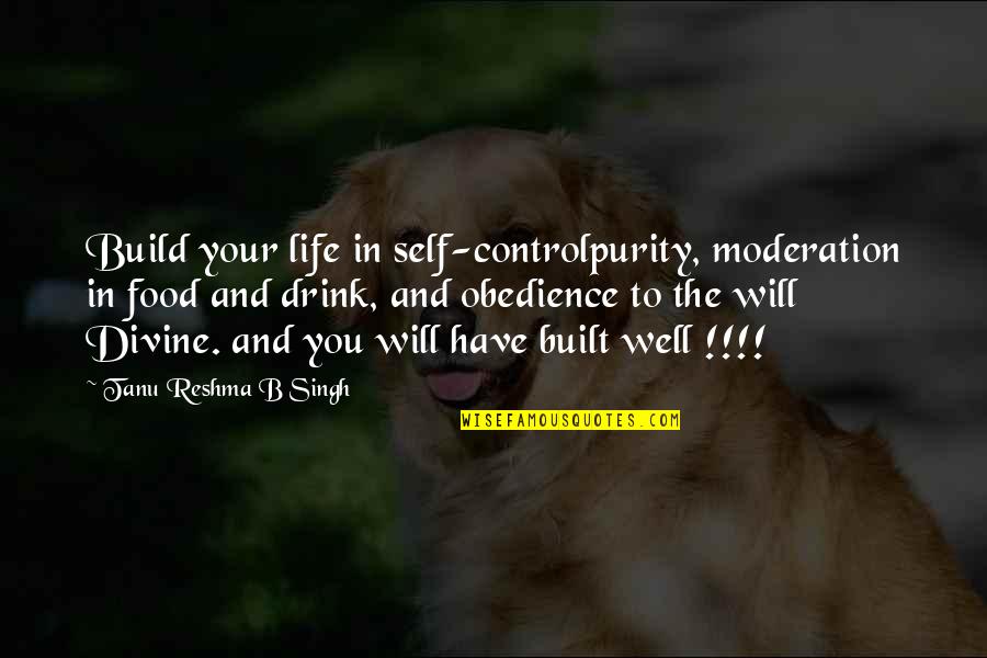 Conocimiento Empirico Quotes By Tanu Reshma B Singh: Build your life in self-controlpurity, moderation in food