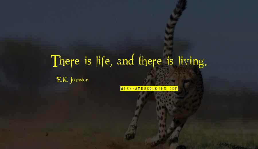 Conocimiento Quotes By E.K. Johnston: There is life, and there is living.