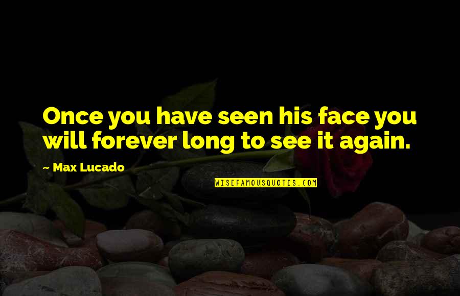 Conocimos Casa Quotes By Max Lucado: Once you have seen his face you will