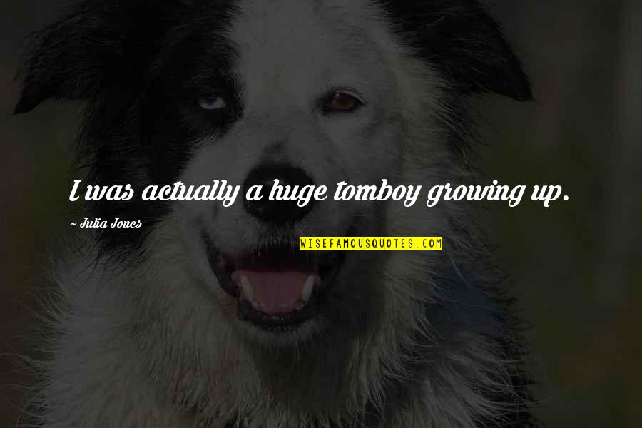 Conocimos Translation Quotes By Julia Jones: I was actually a huge tomboy growing up.