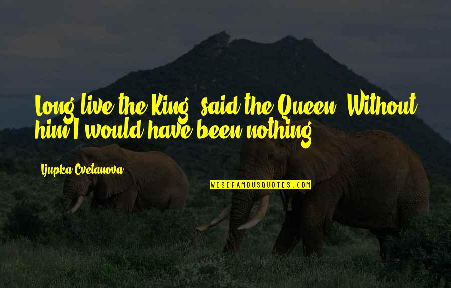 Conociste Quotes By Ljupka Cvetanova: Long live the King, said the Queen. Without