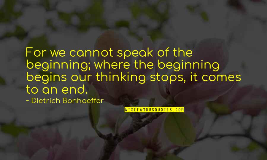Conoitering Quotes By Dietrich Bonhoeffer: For we cannot speak of the beginning; where