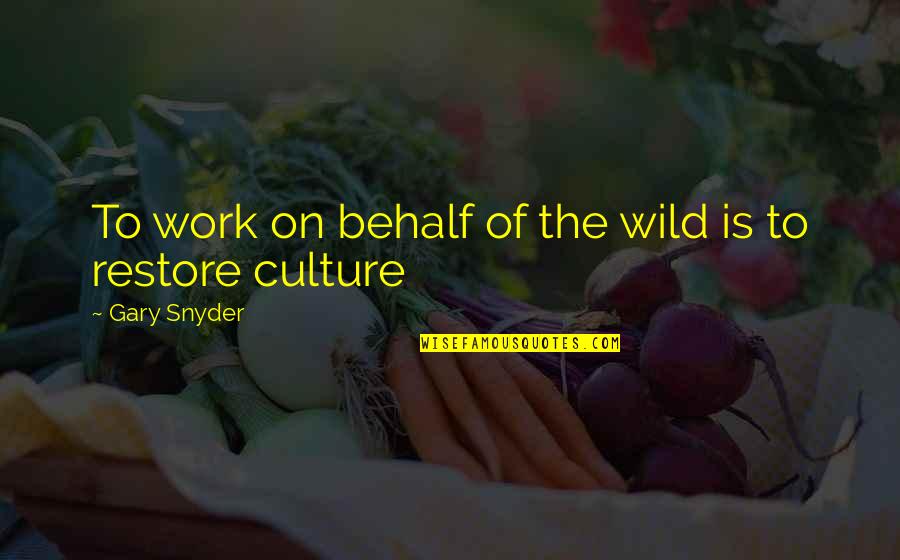 Conomics Quotes By Gary Snyder: To work on behalf of the wild is Conomics Quotes By Gary Snyder: To work on behalf of the wild is