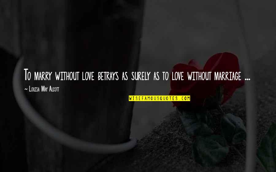 Conomics Quotes By Louisa May Alcott: To marry without love betrays as surely as Conomics Quotes By Louisa May Alcott: To marry without love betrays as surely as