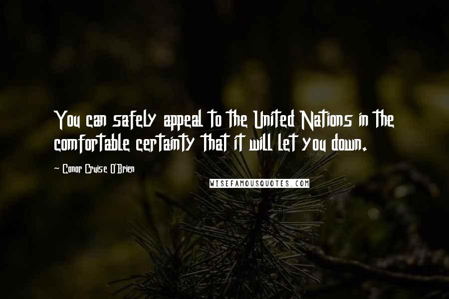 Conor Cruise O'Brien quotes: You can safely appeal to the United Nations in the comfortable certainty that it will let you down.