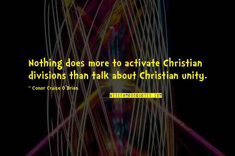 Conor Cruise O'brien Quotes By Conor Cruise O'Brien: Nothing does more to activate Christian divisions than