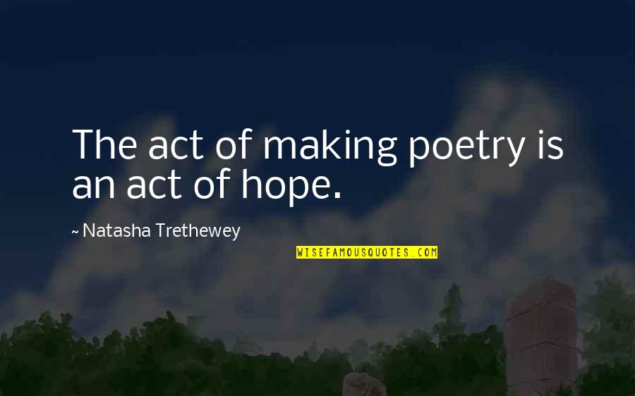 Conor Grennan Quotes By Natasha Trethewey: The act of making poetry is an act