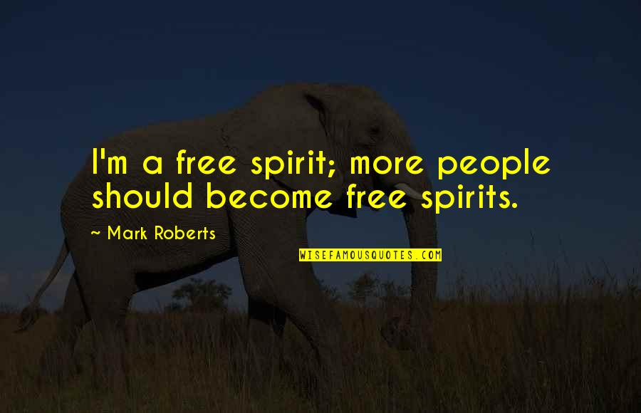 Conor Harrington Quotes By Mark Roberts: I'm a free spirit; more people should become Conor Harrington Quotes By Mark Roberts: I'm a free spirit; more people should become