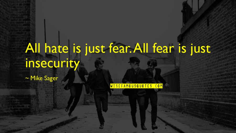 Conor Harrington Quotes By Mike Sager: All hate is just fear. All fear is Conor Harrington Quotes By Mike Sager: All hate is just fear. All fear is