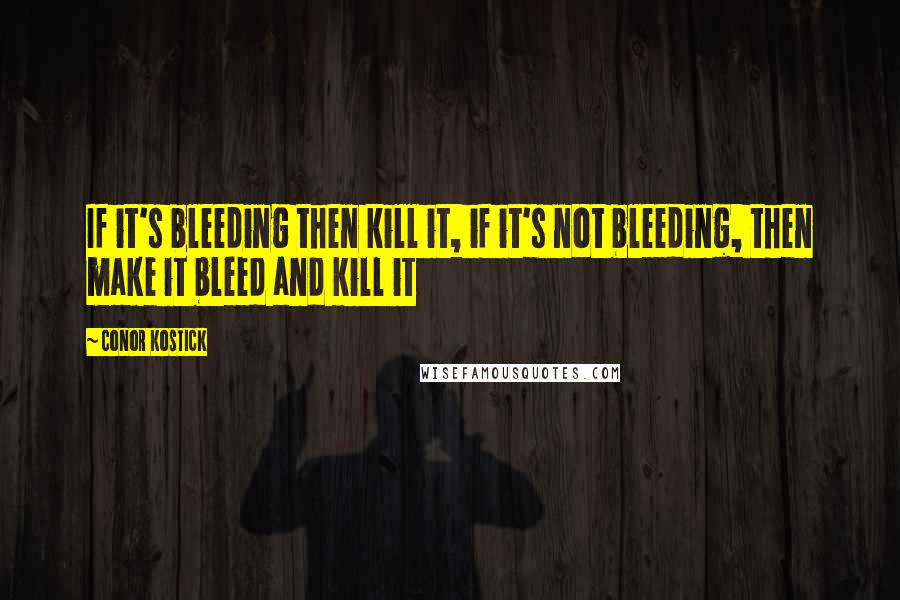 Conor Kostick quotes: If it's bleeding then kill it, if it's not bleeding, then make it bleed and kill it