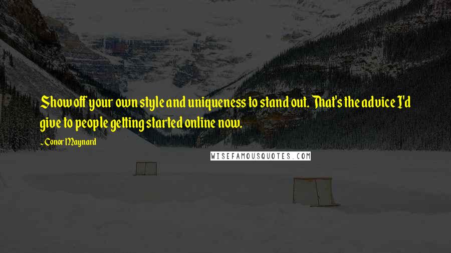 Conor Maynard quotes: Show off your own style and uniqueness to stand out. That's the advice I'd give to people getting started online now.