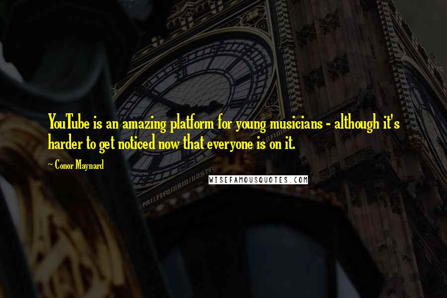 Conor Maynard quotes: YouTube is an amazing platform for young musicians - although it's harder to get noticed now that everyone is on it.