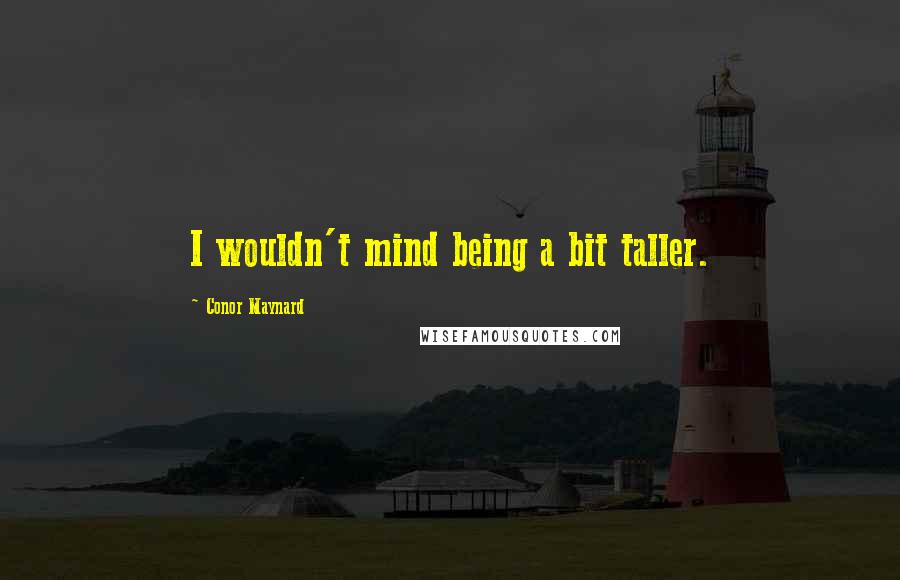 Conor Maynard quotes: I wouldn't mind being a bit taller.