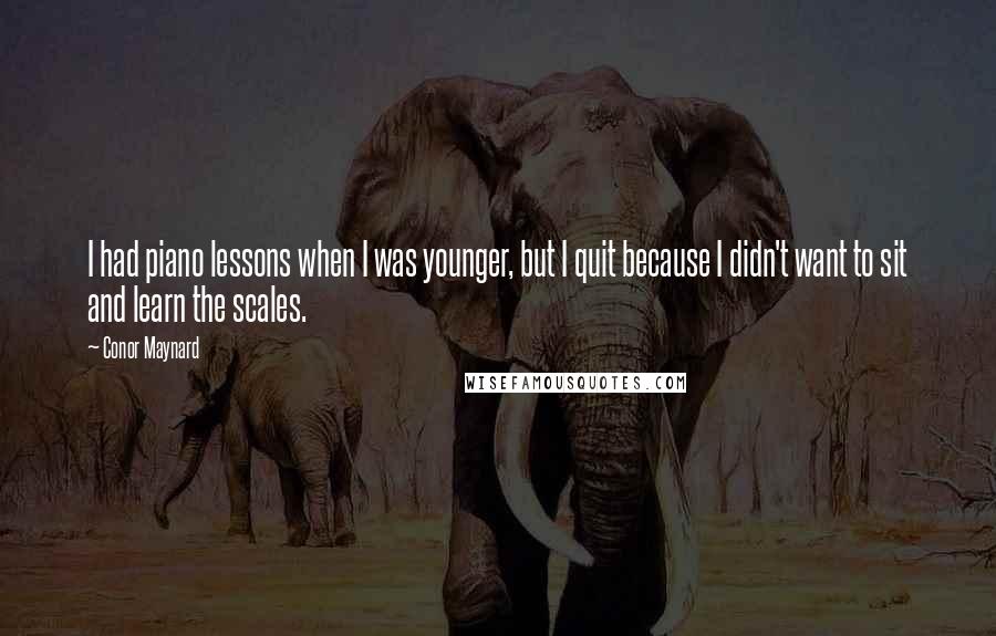 Conor Maynard quotes: I had piano lessons when I was younger, but I quit because I didn't want to sit and learn the scales.
