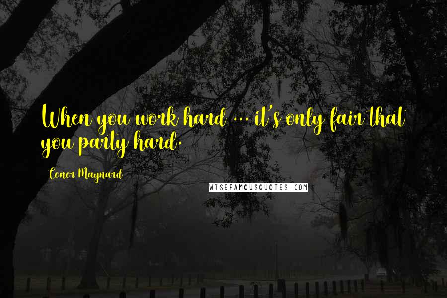 Conor Maynard quotes: When you work hard ... it's only fair that you party hard.