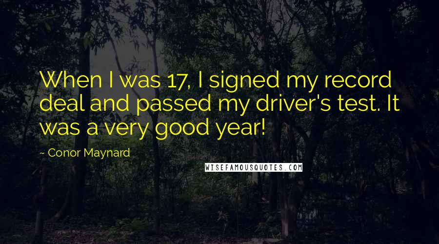 Conor Maynard quotes: When I was 17, I signed my record deal and passed my driver's test. It was a very good year!