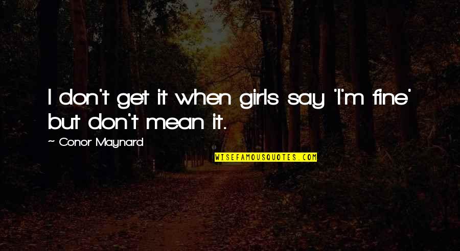 Conor Maynard Quotes By Conor Maynard: I don't get it when girls say 'I'm
