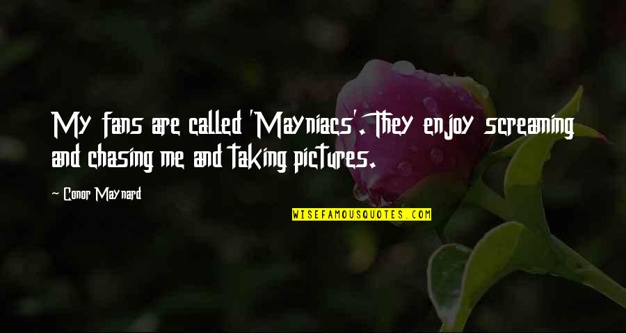 Conor Maynard Quotes By Conor Maynard: My fans are called 'Mayniacs'. They enjoy screaming