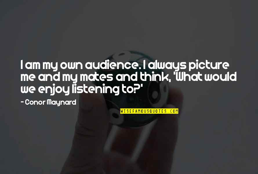 Conor Maynard Quotes By Conor Maynard: I am my own audience. I always picture