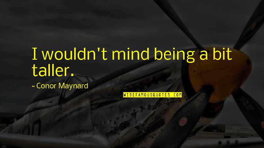 Conor Maynard Quotes By Conor Maynard: I wouldn't mind being a bit taller.