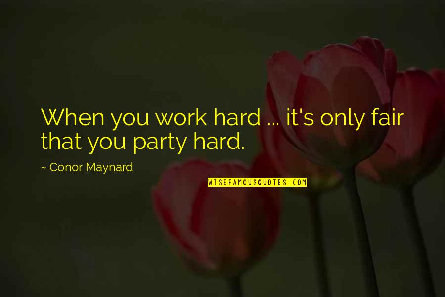 Conor Maynard Quotes By Conor Maynard: When you work hard ... it's only fair