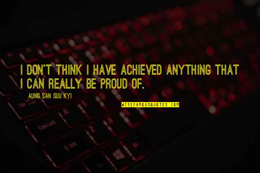 Conor Mcgregor Motivation Quotes By Aung San Suu Kyi: I don't think I have achieved anything that Conor Mcgregor Motivation Quotes By Aung San Suu Kyi: I don't think I have achieved anything that