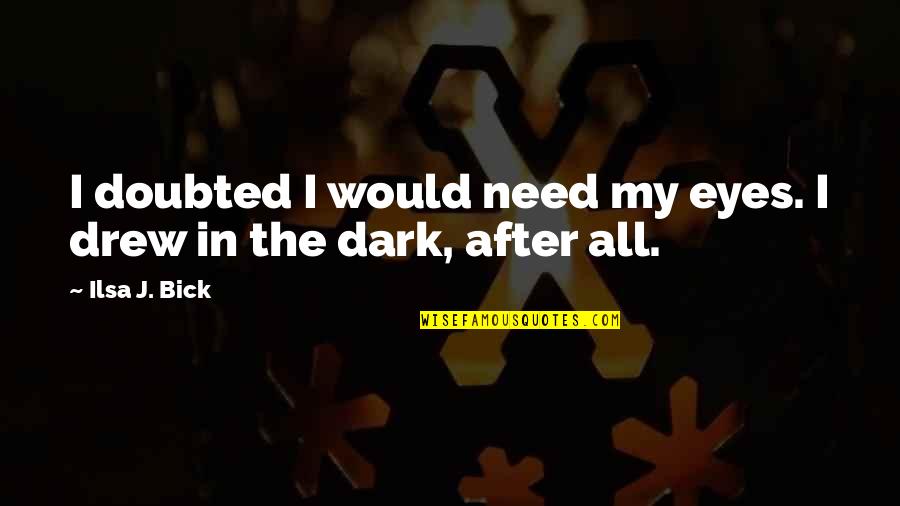 Conor Mcgregor Motivation Quotes By Ilsa J. Bick: I doubted I would need my eyes. I
