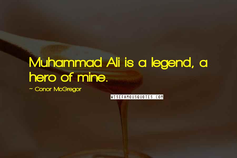Conor McGregor quotes: Muhammad Ali is a legend, a hero of mine.