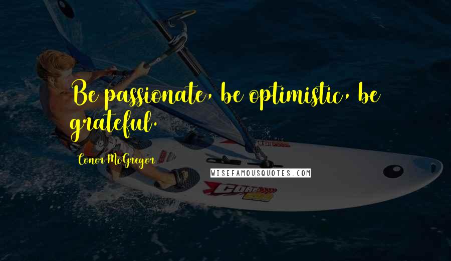 Conor McGregor quotes: Be passionate, be optimistic, be grateful.