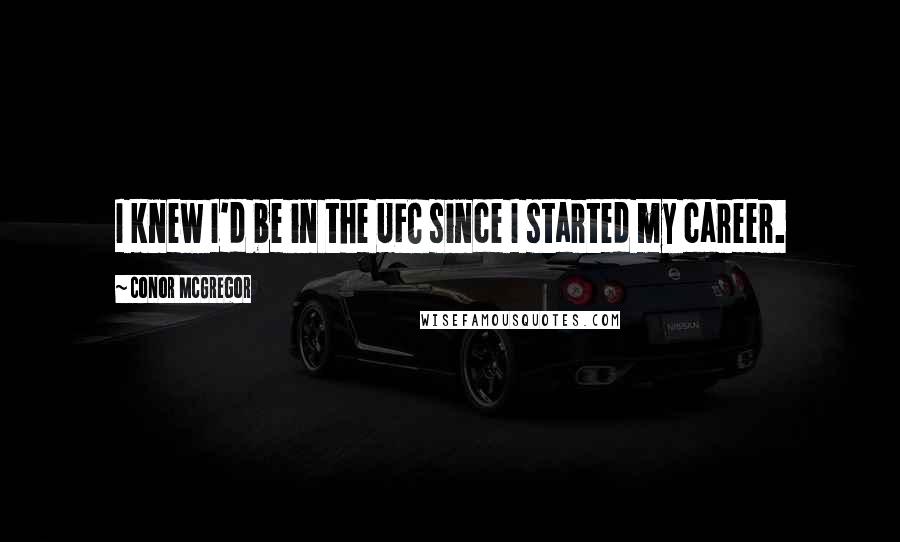 Conor McGregor quotes: I knew I'd be in the UFC since I started my career.