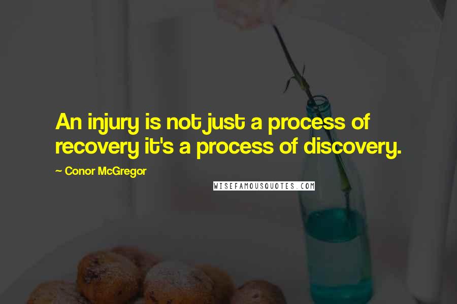Conor McGregor quotes: An injury is not just a process of recovery it's a process of discovery.