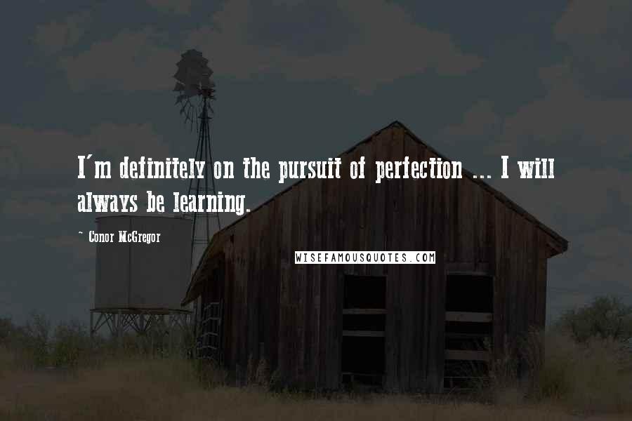 Conor McGregor quotes: I'm definitely on the pursuit of perfection ... I will always be learning.