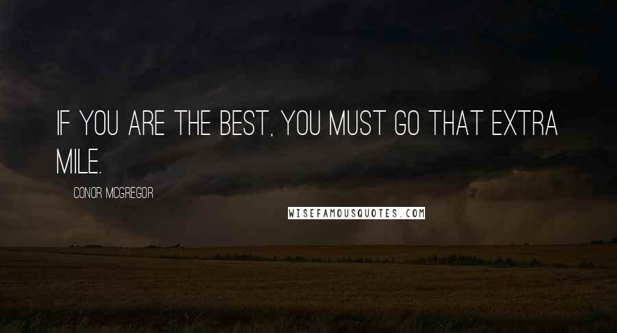 Conor McGregor quotes: If you are the best, you must go that extra mile.