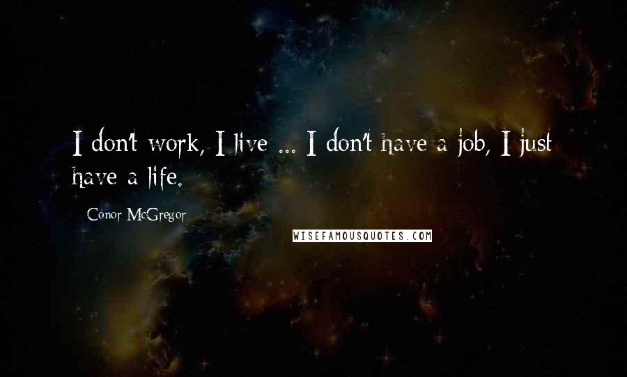 Conor McGregor quotes: I don't work, I live ... I don't have a job, I just have a life.