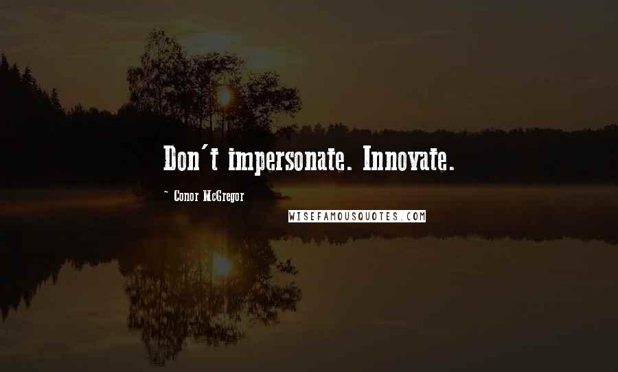 Conor McGregor quotes: Don't impersonate. Innovate.