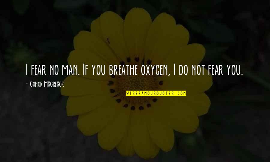 Conor Mcgregor Quotes By Conor McGregor: I fear no man. If you breathe oxygen,