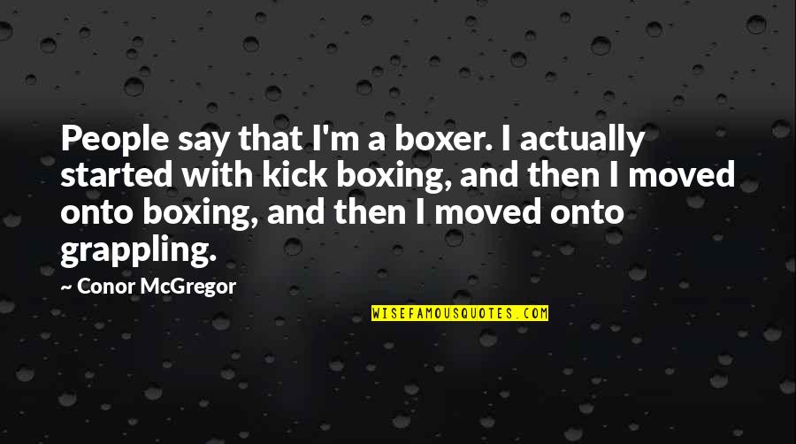 Conor Mcgregor Quotes By Conor McGregor: People say that I'm a boxer. I actually