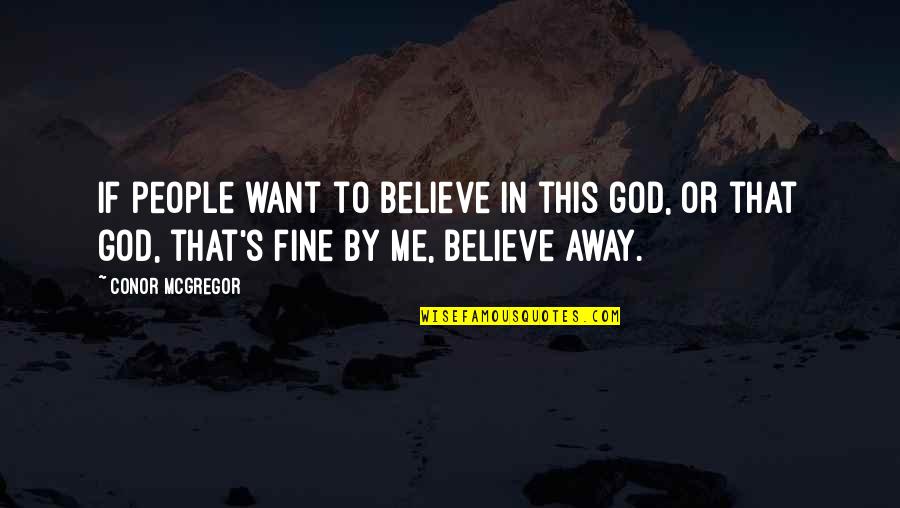 Conor Mcgregor Quotes By Conor McGregor: If people want to believe in this god,