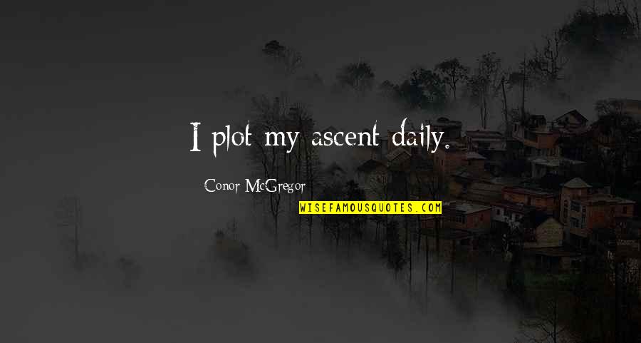 Conor Mcgregor Quotes By Conor McGregor: I plot my ascent daily.
