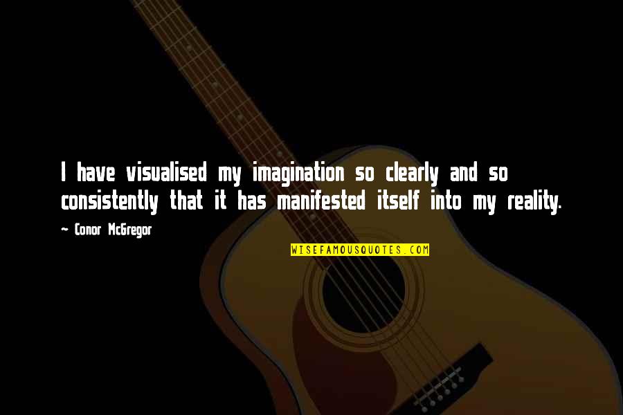 Conor Mcgregor Quotes By Conor McGregor: I have visualised my imagination so clearly and