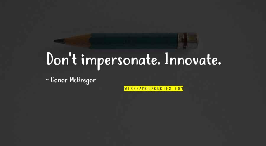 Conor Mcgregor Quotes By Conor McGregor: Don't impersonate. Innovate.