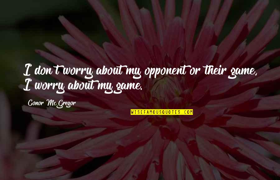 Conor Mcgregor Quotes By Conor McGregor: I don't worry about my opponent or their