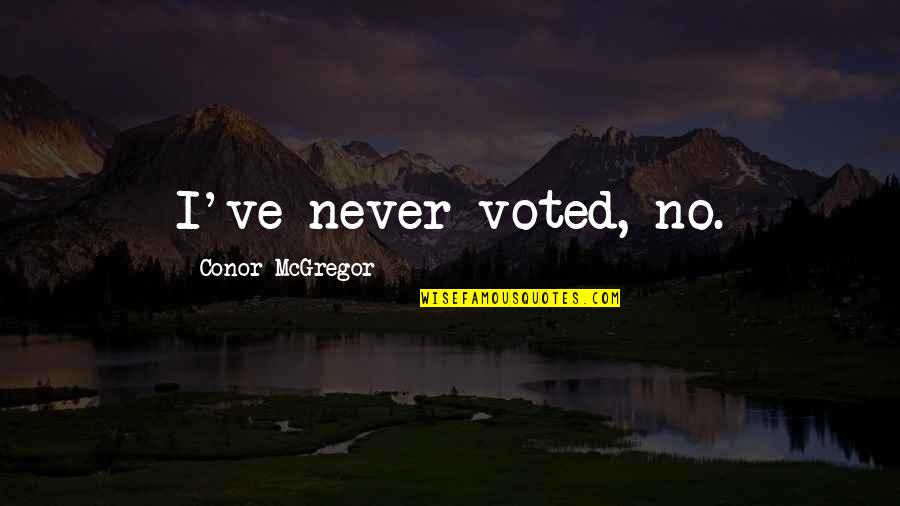 Conor Mcgregor Quotes By Conor McGregor: I've never voted, no.