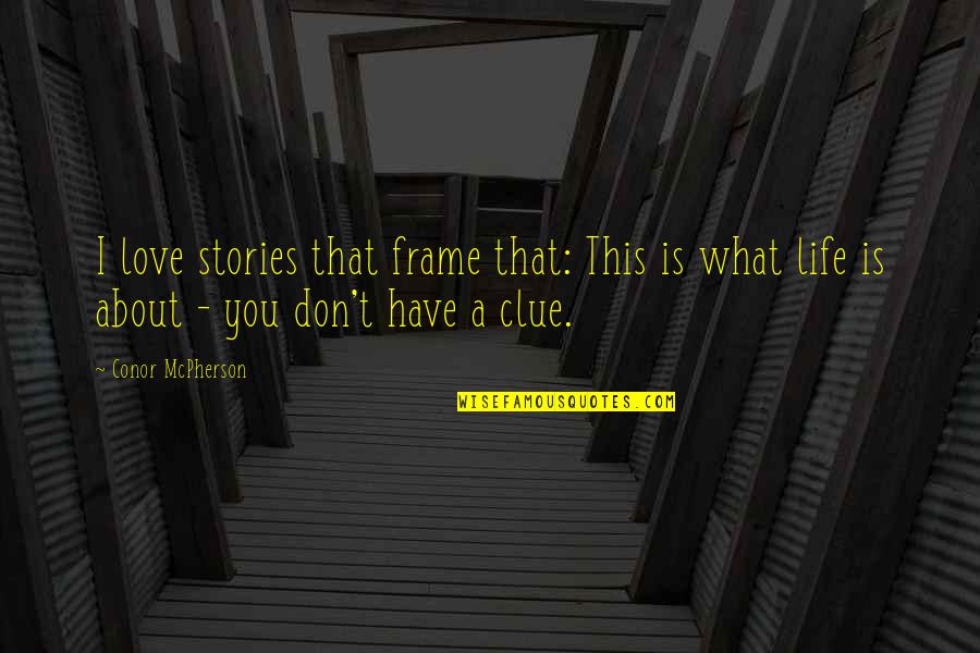Conor Mcpherson Quotes By Conor McPherson: I love stories that frame that: This is