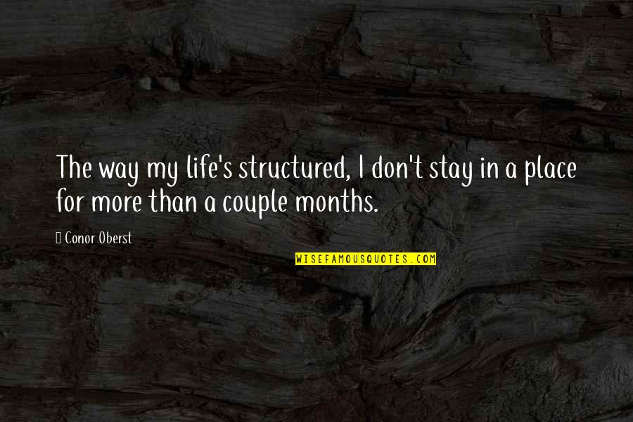 Conor Oberst Quotes By Conor Oberst: The way my life's structured, I don't stay