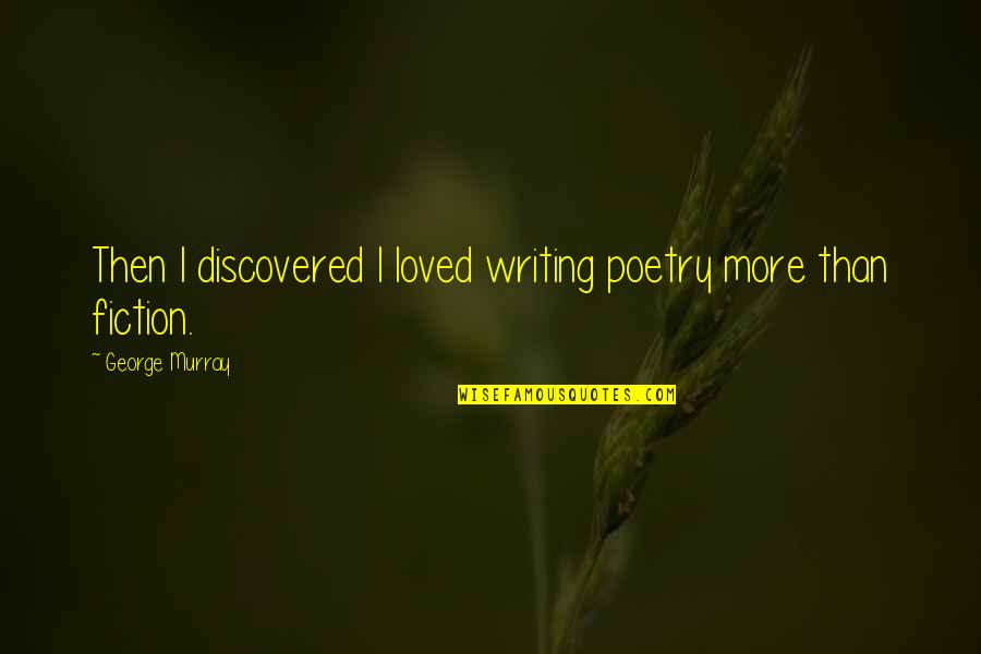 Conor Woodman Quotes By George Murray: Then I discovered I loved writing poetry more