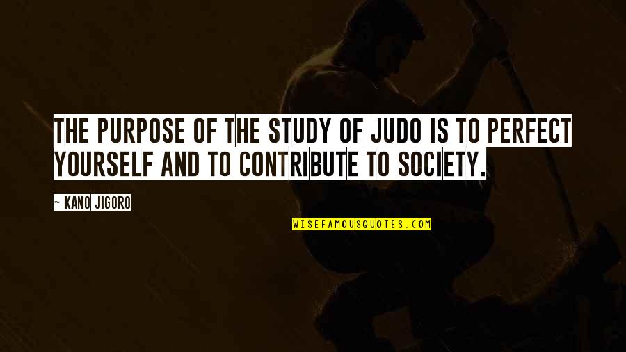 Conor Woodman Quotes By Kano Jigoro: The purpose of the study of judo is