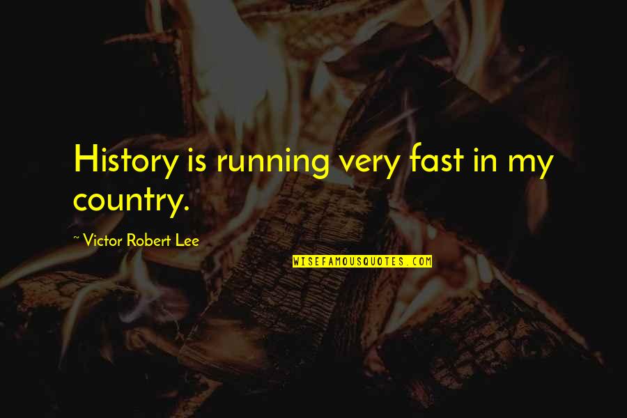 Cono's Quotes By Victor Robert Lee: History is running very fast in my country.
