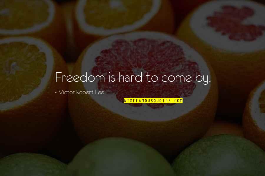 Cono's Quotes By Victor Robert Lee: Freedom is hard to come by.